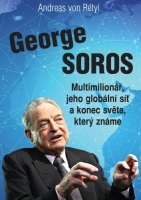 George Soros :Multimilionář, jeho globální síť a konec světa, který známe